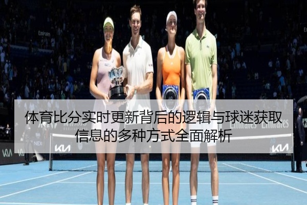 体育比分实时更新背后的逻辑与球迷获取信息的多种方式全面解析